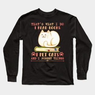 That's What I Do I Read Books I Pet Cats And I Forget Things Long Sleeve T-Shirt